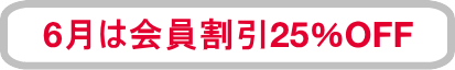 6月は会員割引25％OFF